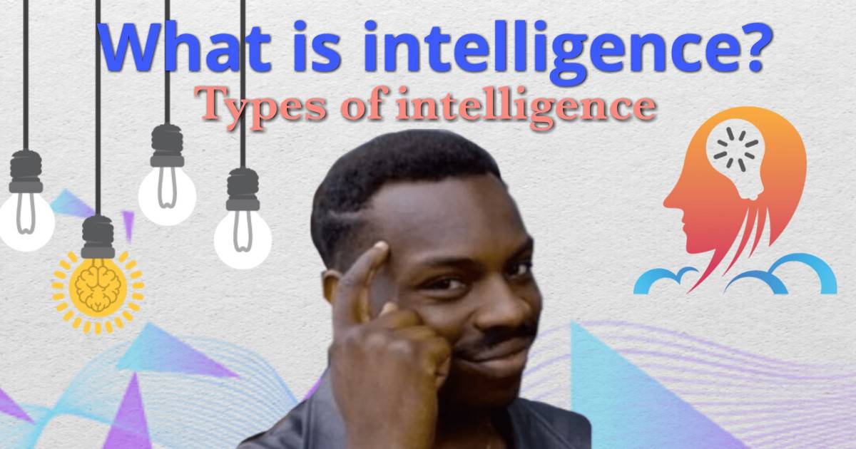 What is intelligence? Types of intelligence
